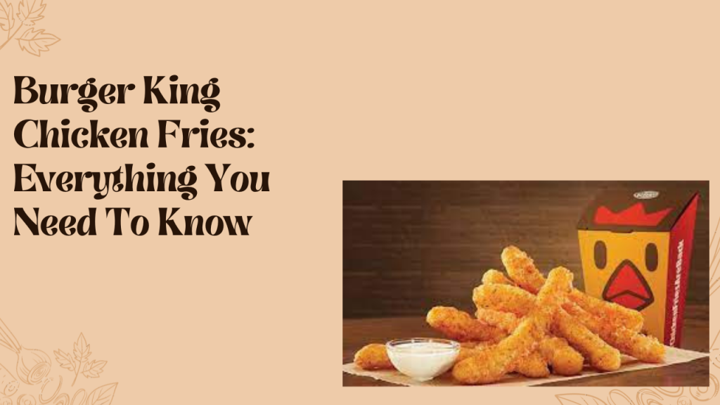 Burger King Chicken Fries Everything You Need To Know Breakfast Lunch