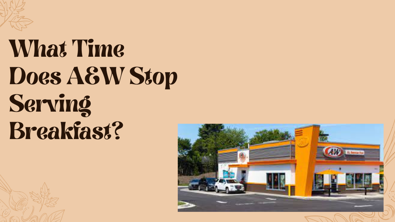 What Time Does A&W Stop Serving Breakfast