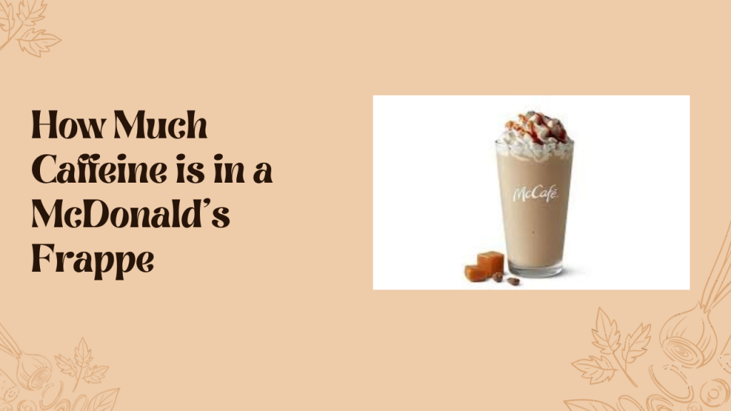 How Much Caffeine is in a McDonald's Frappe? McDonald’s