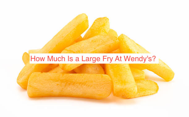 How Much Is a Large Fry At Wendy's? 