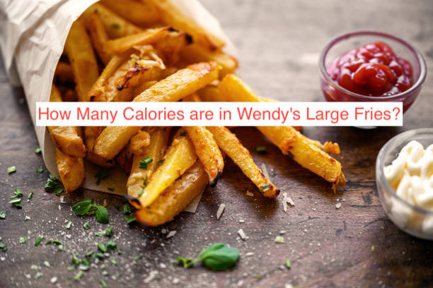 How Many Calories are in Wendy's Large Fries?