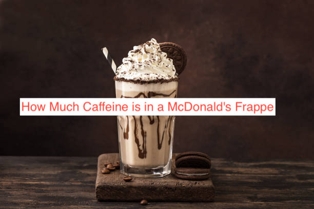 How Much Caffeine is in a McDonald's Frappe