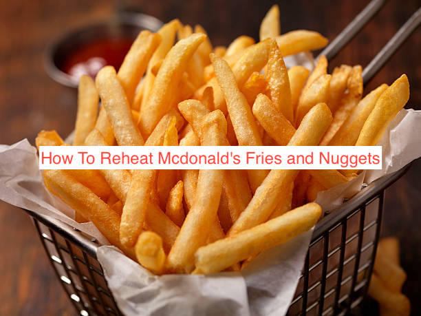 How To Reheat Mcdonald's Fries and Nuggets