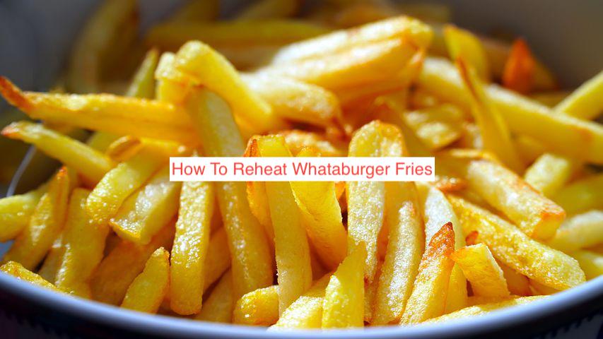 How To Reheat Whataburger Fries