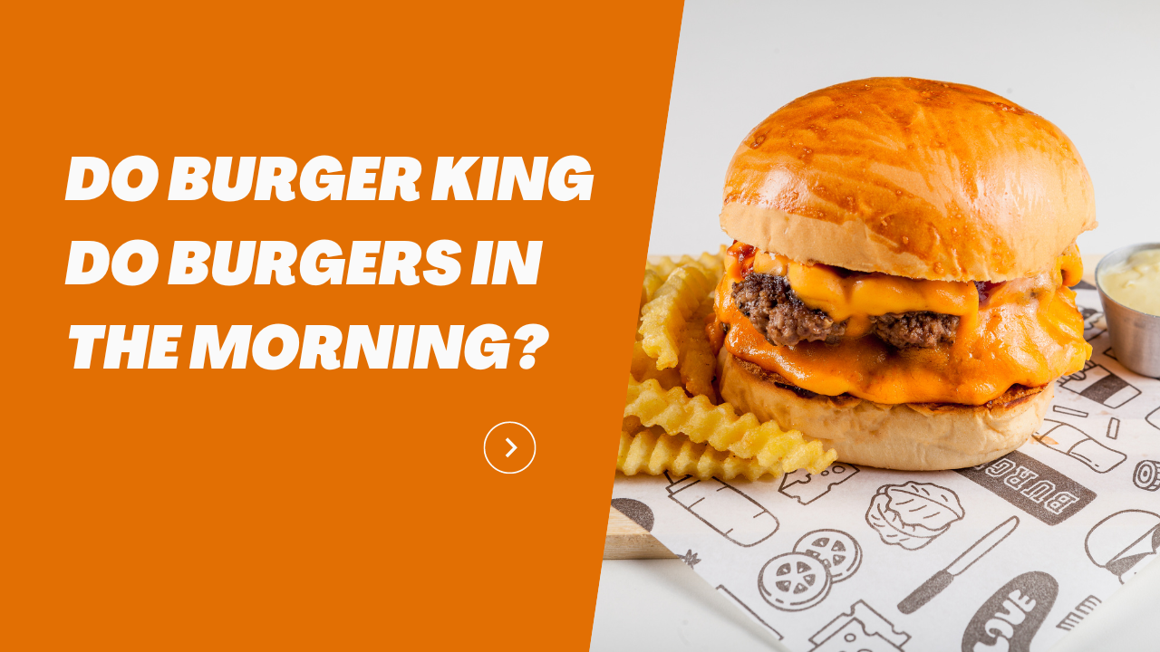 Do Burger King Do Burgers in the Morning