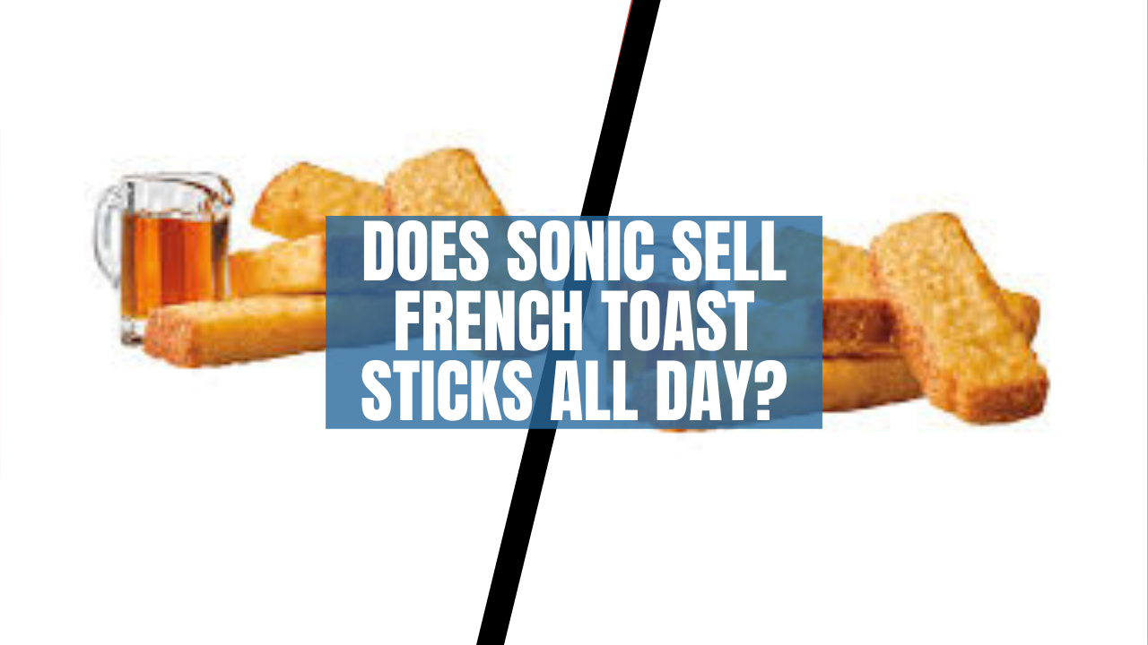 Does Sonic Sell French Toast Sticks All Day