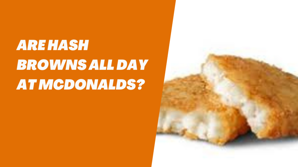 Are Hash Browns All Day at McDonalds? McDonald’s