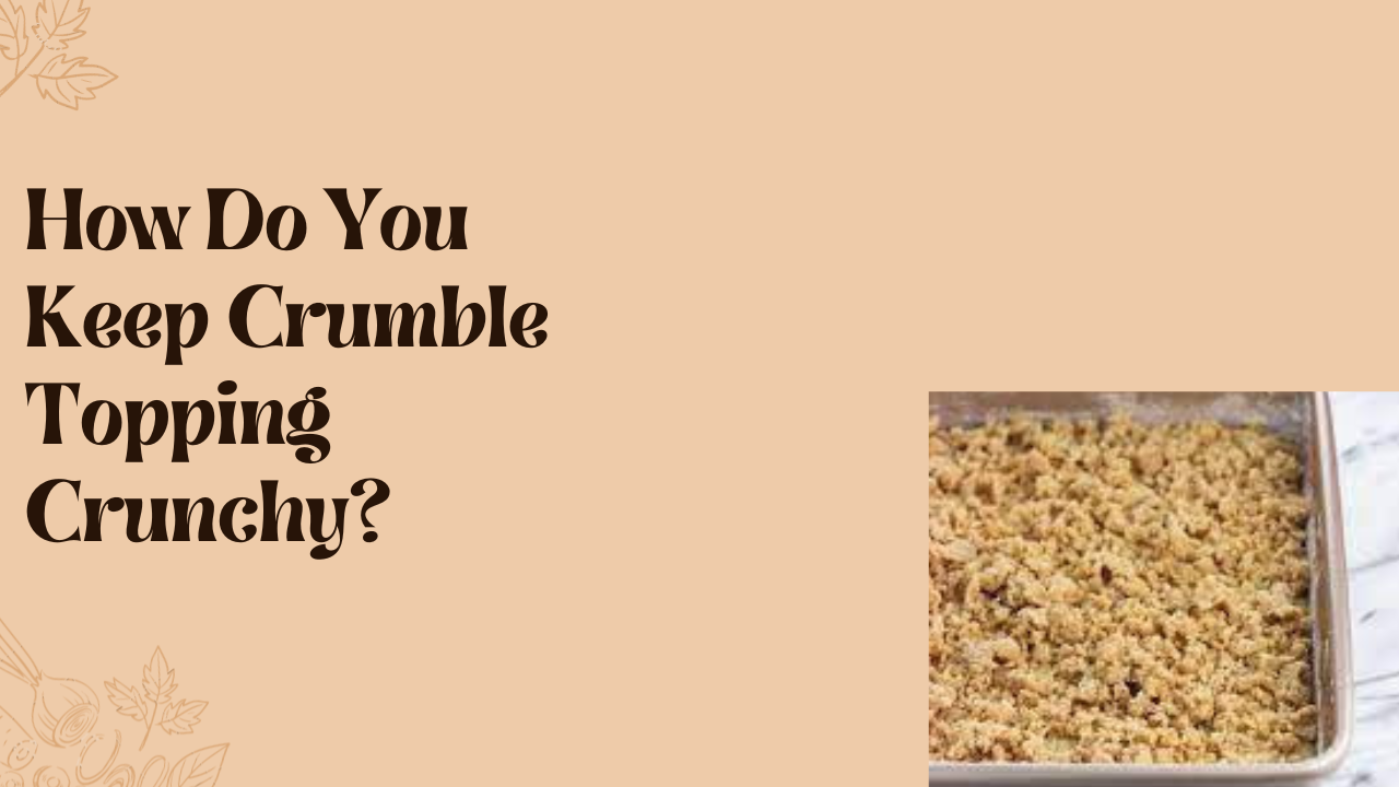 How Do You Keep Crumble Topping Crunchy