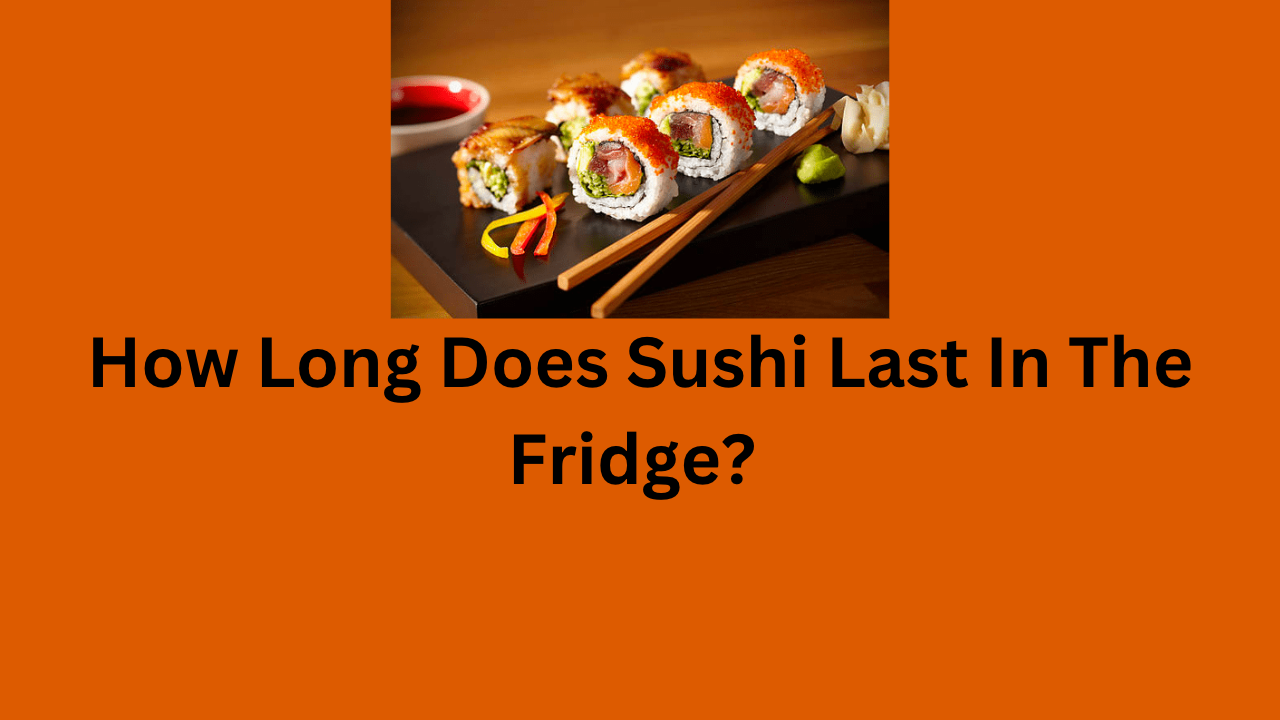 How Long Does Sushi Last In The Fridge