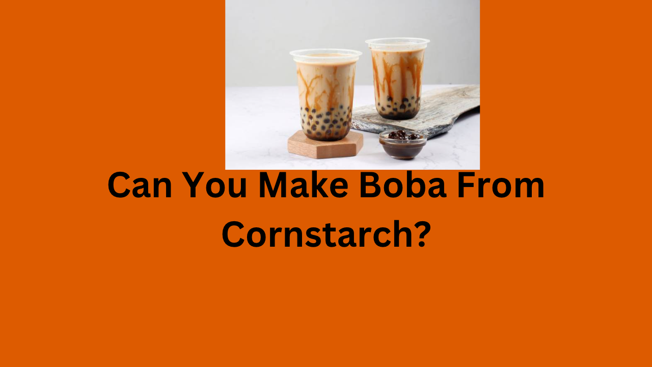 Can You Make Boba From Cornstarch