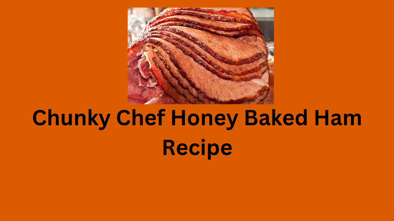 Chunky Chef Honey Baked Ham Recipe