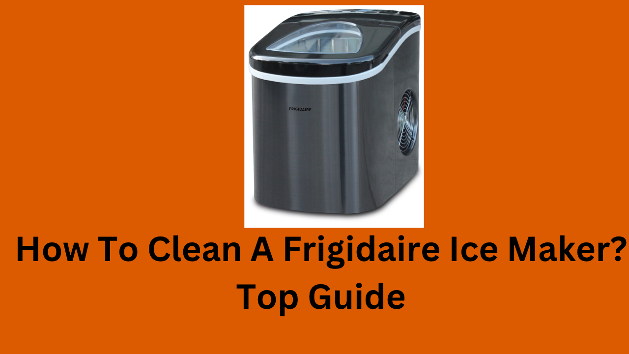 How To Clean A Frigidaire Ice Maker