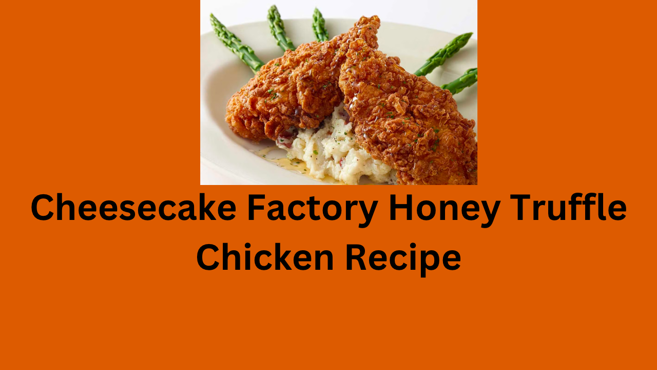 Cheesecake Factory Honey Truffle Chicken