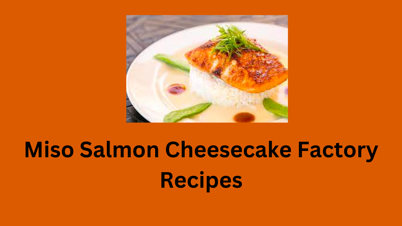 Miso Salmon Cheesecake Factory