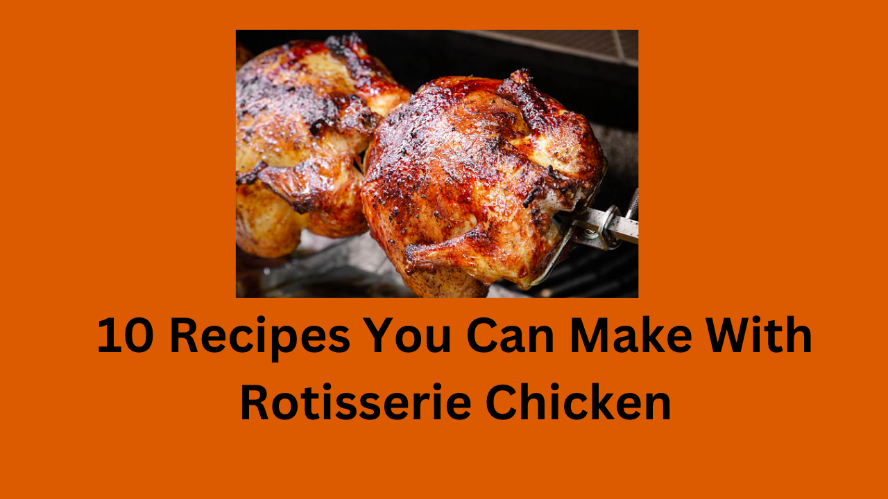 Recipes You Can Make With Rotisserie Chicken