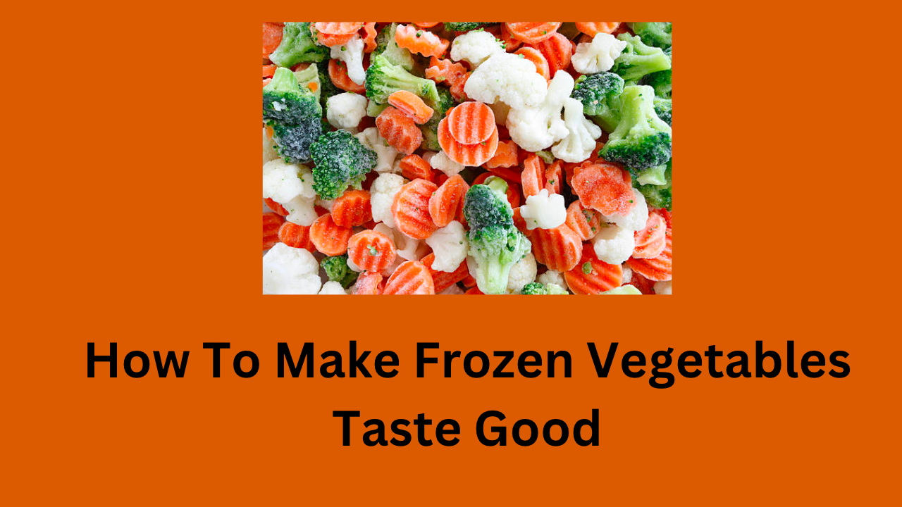 How To Make Frozen Vegetables Taste Good