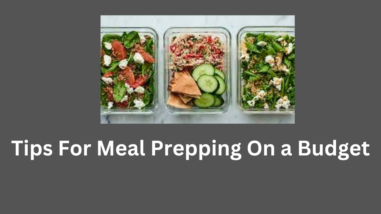 Tips For Meal Prepping On a Budget