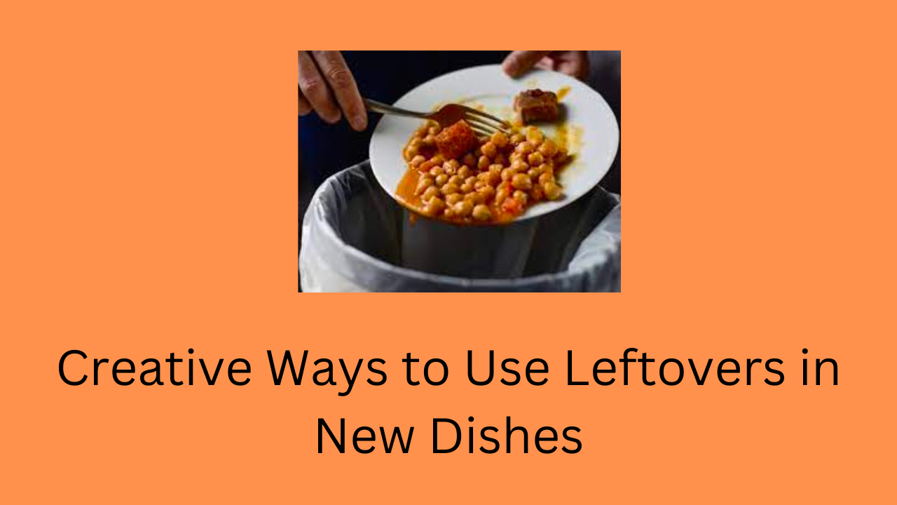 Creative Ways to Use Leftovers in New Dishes