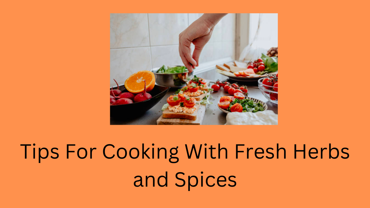Tips For Cooking With Fresh Herbs and Spices