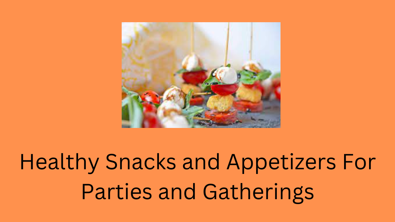 Healthy Snacks and Appetizers For Parties and Gatherings