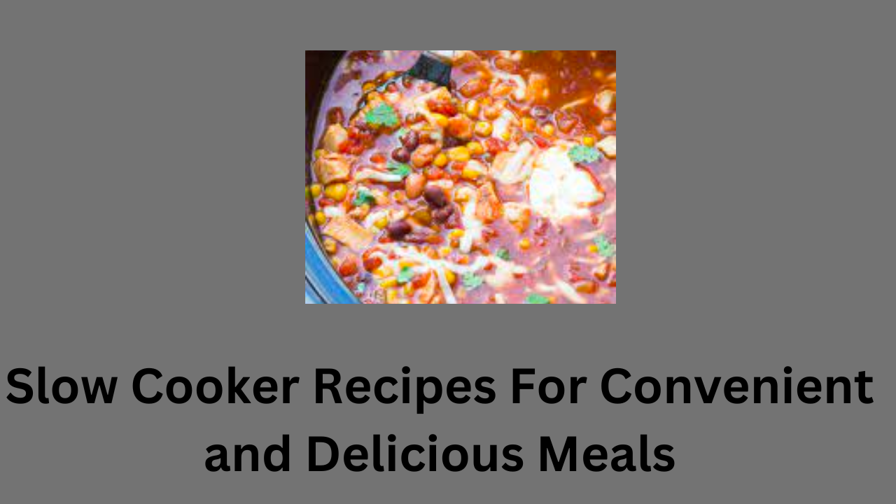 Slow Cooker Recipes For Convenient and Delicious Meals