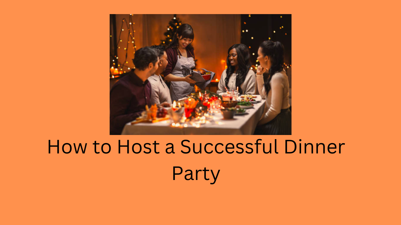 How to Host a Successful Dinner Party