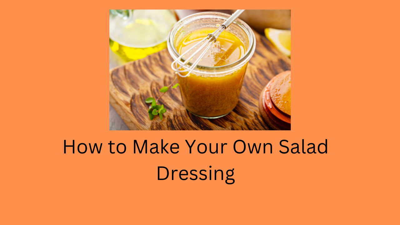 How to Make Your Own Salad Dressing