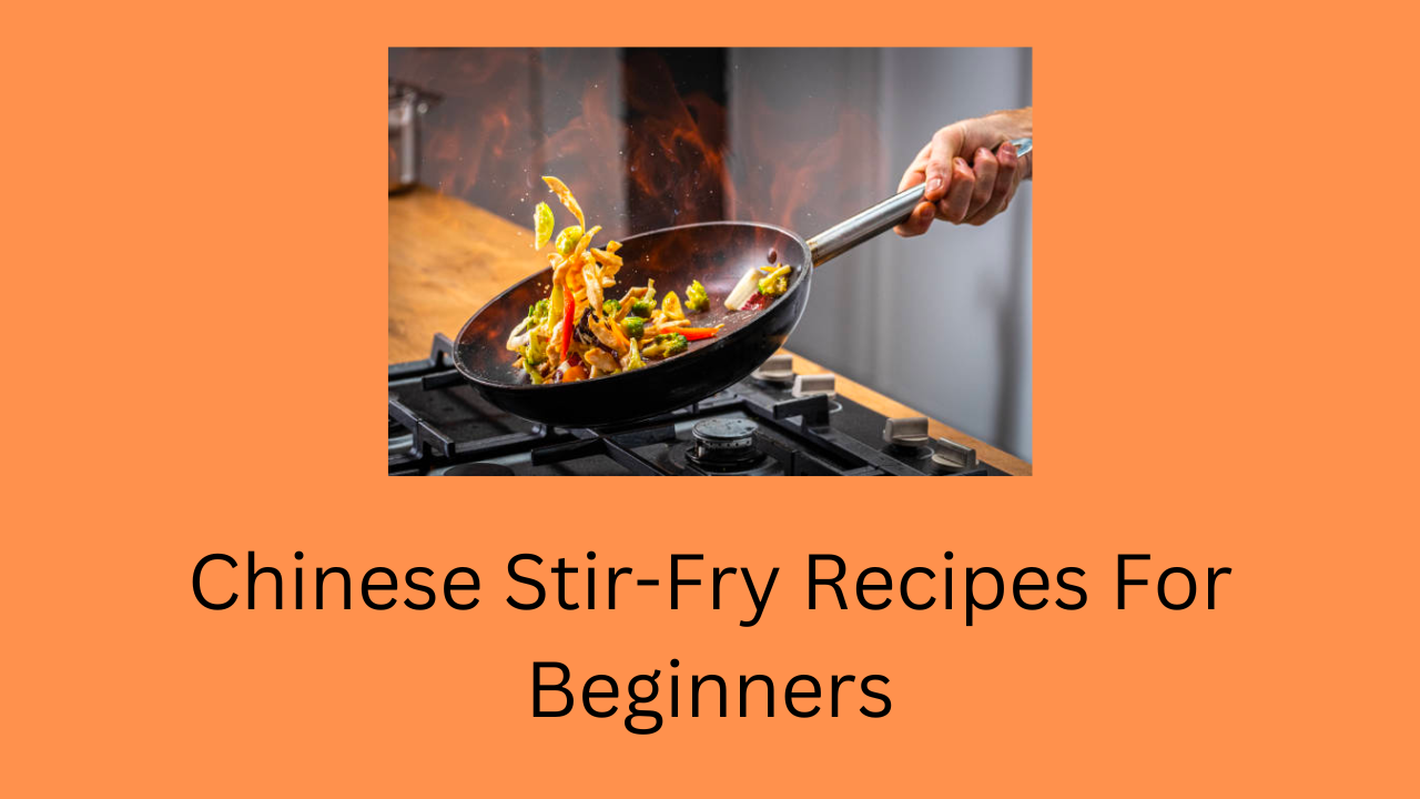 Chinese Stir-Fry Recipes For Beginners