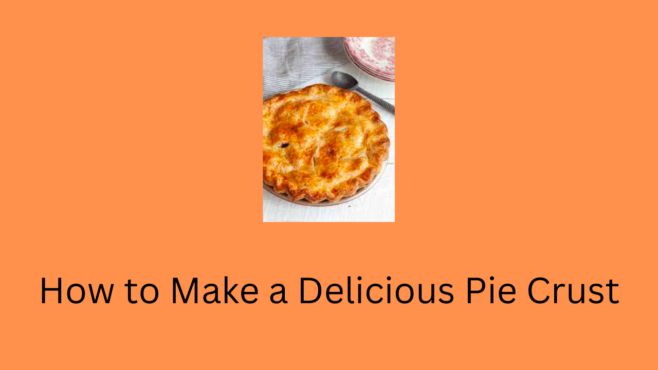 How to Make a Delicious Pie Crust