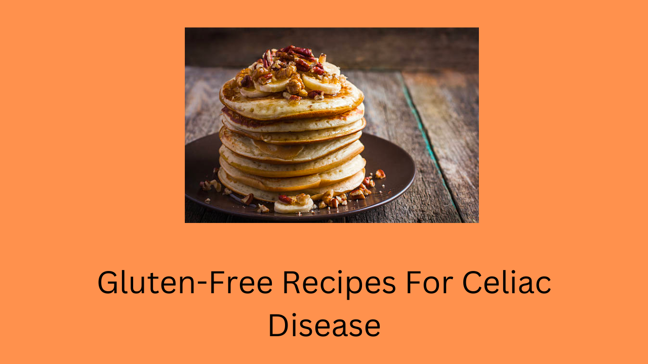 Gluten-Free Recipes For Celiac Disease