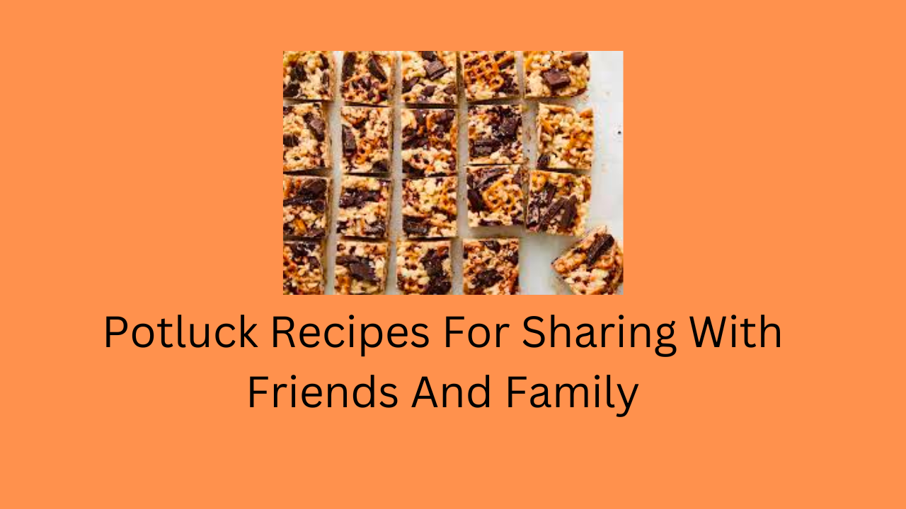 Potluck Recipes For Sharing With Friends And Family