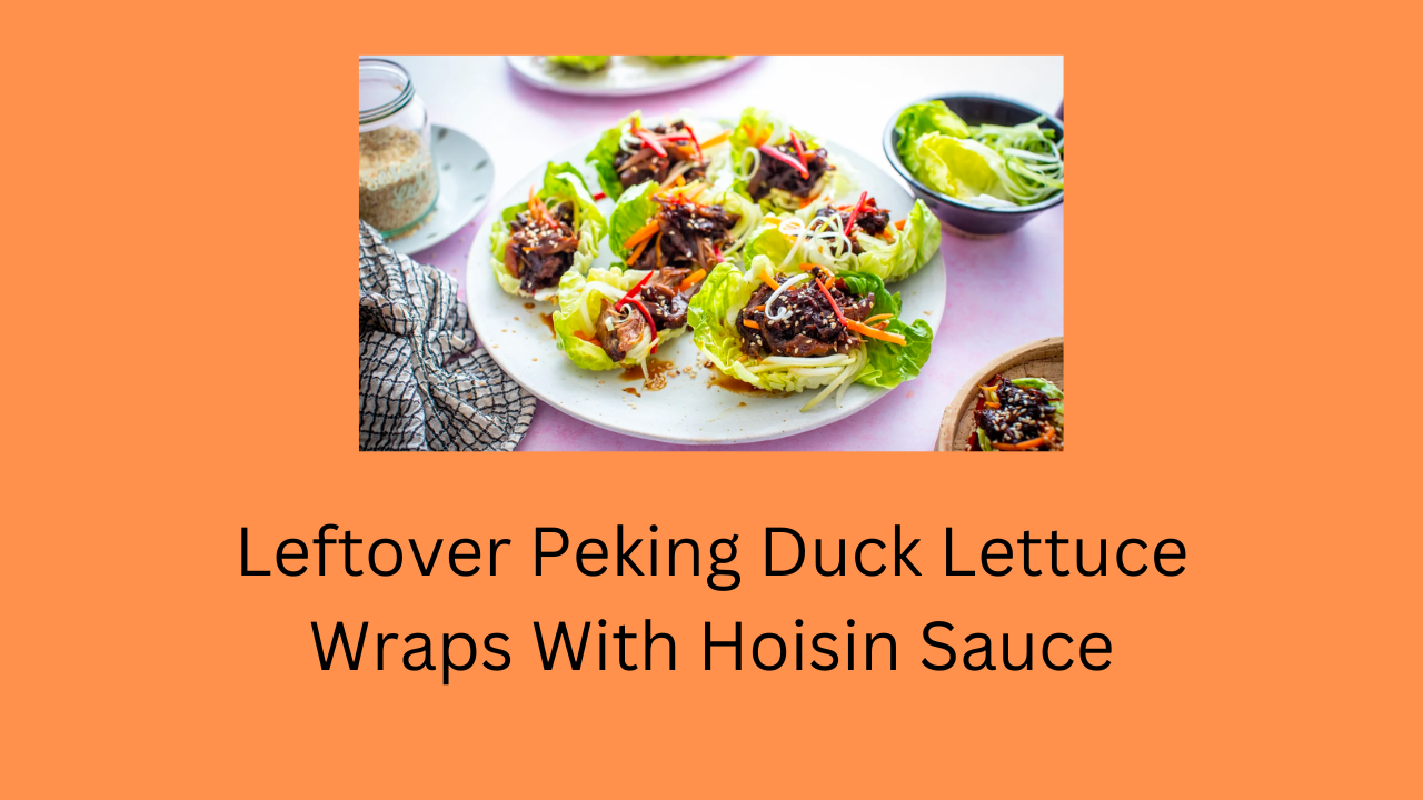 Leftover Peking Duck Lettuce Wraps With Hoisin Sauce