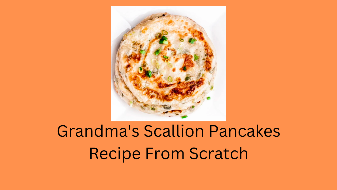 Grandma's Scallion Pancakes Recipe