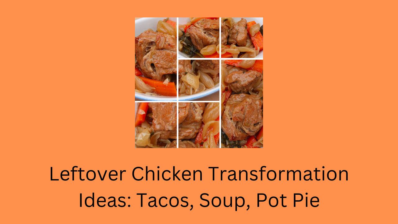 Leftover Chicken Transformation Ideas